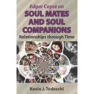 Edgar Cayce on Soul Mates and Soul Companions: Relationships through Time