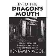 Into The Dragon’s Mouth: Stories from an American Architect who changed China