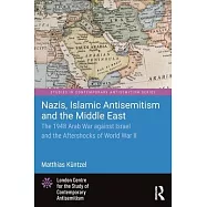 Nazis, Islamic Antisemitism, and the Middle East: The 1948 Arab War Against Israel and the Aftershocks of WW II