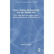 Nazis, Islamic Antisemitism, and the Middle East: The 1948 Arab War Against Israel and the Aftershocks of WW II