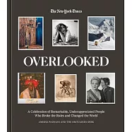Overlooked: A Celebration of Remarkable, Underappreciated People Who Broke the Rules and Changed the World
