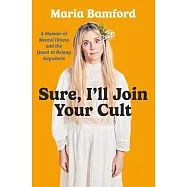 Sure, I’ll Join Your Cult: A Memoir of Mental Illness and the Quest to Belong Anywhere