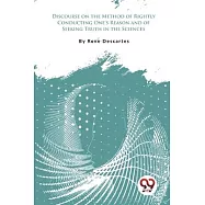 Discourse on the Method of Rightly Conducting One&rsquo;s Reason and of Seeking Truth in the Sciences