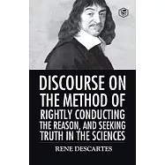 Discourse on the Method of Rightly Conducting the Reason And Seeking Truth in the Sciences