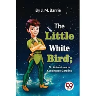 The Little White Bird; Or, Adventures In Kensington Gardens