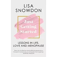 Just Getting Started: Lessons in Life, Love and Menopause
