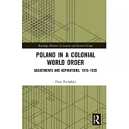 Poland in a Colonial World Order: Adjustments and Aspirations, 1918-1939