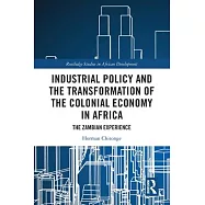 Industrial Policy and the Transformation of the Colonial Economy in Africa: The Zambian Experience