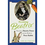 Becoming Beatrix: The Life of Beatrix Potter and the World of Peter Rabbit