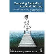 Departing Radically in Academic Writing: Alternative Approaches to Writing and Methods in Qualitative Research