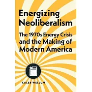 Energizing Neoliberalism: The 1970s Energy Crisis and the Making of Modern America
