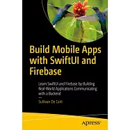 Build Mobile Apps with Swiftui and Firebase: Develop IOS Apps Communicating with a Backend-As-A-Service