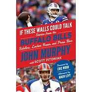 If These Walls Could Talk: Buffalo Bills: Stories from the Buffalo Bills Sideline, Locker Room, and Press Box