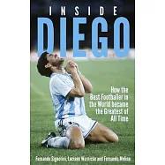 Inside Diego: How the Best Footballer in the World Became the Greatest of All Time