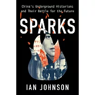 Sparks: China’s Underground Historians and Their Battle for the Future