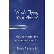 Who’s Flying Your Plane?: How to master the controls of your life
