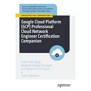 Google Cloud Platform (Gcp) Professional Cloud Network Engineer Certification Companion: Learn and Apply Network Design