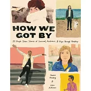 How We Got by: 111 People Share Stories of Survival, Resilience, and Hope Through Hardship