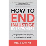 How to End Injustice Everywhere: Understanding the Common Denominator Driving All Injustices, to Create a Better World