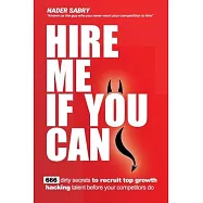 Hire me if you can: 666 dirty secrets to recruit top growth hacking talent before your competitors do