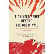A Chinese Rebel Beyond the Great Wall: The Cultural Revolution and Ethnic Pogrom in Inner Mongolia