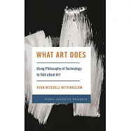 What Art Does: Using Philosophy of Technology to Talk about Art