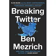 Breaking Twitter: Elon Musk and the Most Controversial Corporate Takeover in History