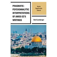 Pragmatic-Psychoanalytic Interpretations of Amos Oz&rsquo;s Writings: Words Significantly Uttered
