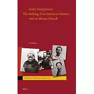 God&rsquo;s Interpreters: The Making of an American Mission and an African Church in America and South Africa