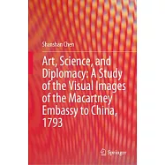 Art, Science, and Diplomacy: A Study of the Visual Images of the Macartney Embassy to China, 1793