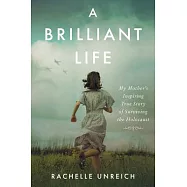 A Brilliant Life: My Mother&rsquo;s Inspiring Story of Surviving the Holocaust