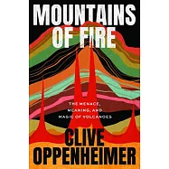 Mountains of Fire: The Menace, Meaning, and Magic of Volcanoes