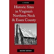 Historic Sites in Virginia&rsquo;s Northern Neck and Essex County, a Guide: Second Edition