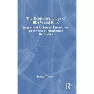The Deep Psychology of Bdsm and Kink: Jungian and Archetypal Perspectives on the Soul’s Transgressive Necessities