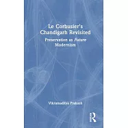 Le Corbusier’s Chandigarh Revisited: Preservation as Future Modernism