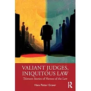Valiant Judges, Iniquitous Law: Thirteen Stories of Heroes of the Law