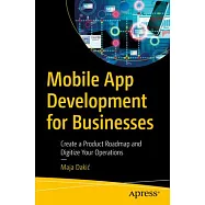 Mobile App Development for Businesses: Create a Product Roadmap and Digitize Your Operations