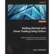 Getting Started with Forex Trading Using Python: Beginner’s guide to the currency market and development of trading