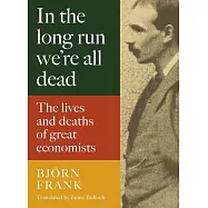 In the Long Run We&rsquo;re All Dead: The Lives and Deaths of Great Economists