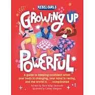 Growing Up Powerful: A Guide to Keeping Confident When Your Body Is Changing, Your Mind Is Racing, and the World Is