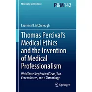 Thomas Percival&rsquo;s Medical Ethics and the Invention of Medical Professionalism: With Three Key Percival Texts, Two