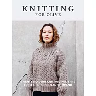 Knitting for Olive: Twenty Modern Knitting Patterns from the Iconic Danish Brand