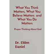 What You Think Matters, What You Believe Matters and What You Do Matters: Proper Thinking About God