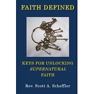 Faith Defined: Keys For Unlocking Supernatural Faith