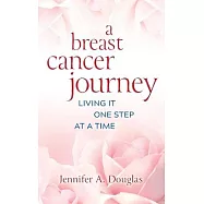 A Breast Cancer Journey: Living It One Step at a Time