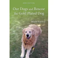 Our Dogs and Roscoe the Gold Plated Dog: The Life Story of Our Golden Retriever