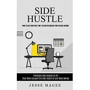 Side Hustle: How to Use Your Free Time to Earn Secondary and Passive Income (Profitable Side Hustles to Fill Your Bank