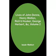 Lives of John Donne, Henry Wotton, Rich’d Hooker, George Herbert, &c, Volume 2