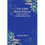 The Little Black Princess: A True Tale of Life in the Never-Never Land