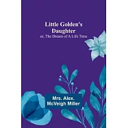Little Golden&rsquo;s Daughter; or, The Dream of a Life Time